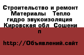 Строительство и ремонт Материалы - Тепло,гидро,звукоизоляция. Кировская обл.,Сошени п.